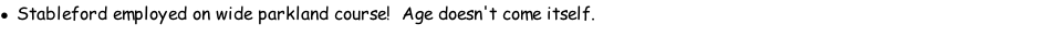 Stableford employed on wide parkland course! &nbsp;Age doesn't come itself.