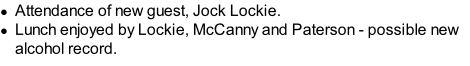 Attendance of new guest, Jock Lockie. Lunch enjoyed by Lockie, McCanny and Paterson - possible new alcohol record.